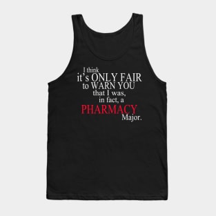 I Think It’s Only Fair To Warn You That I Was, In Fact, A Pharmacy Major Tank Top